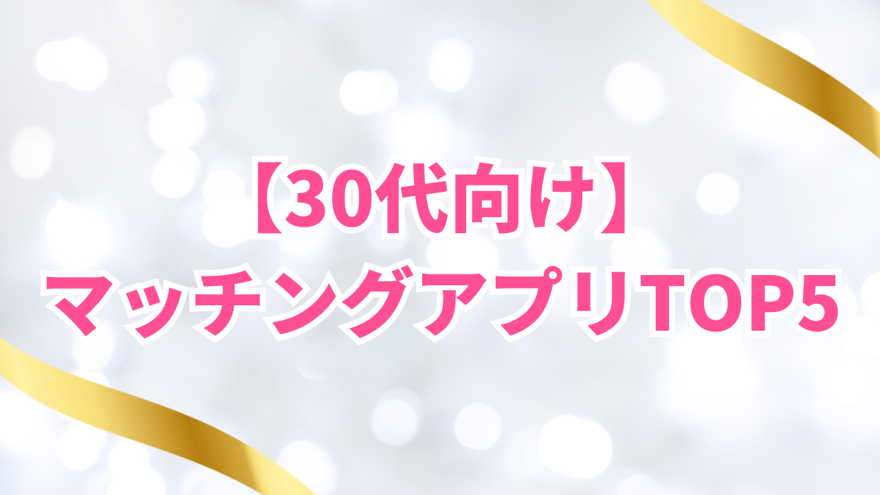 【30代向け】年齢層で選ぶマッチングアプリランキングTOP5