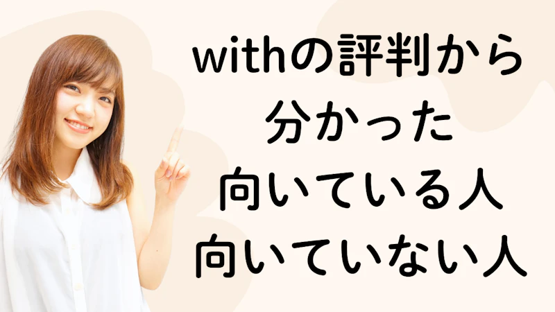 withの評判から
分かった
向いている人
向いていない人