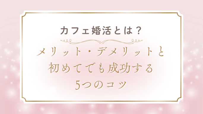 カフェ婚活とは？メリット・デメリットと初めてでも成功する5つのコツ