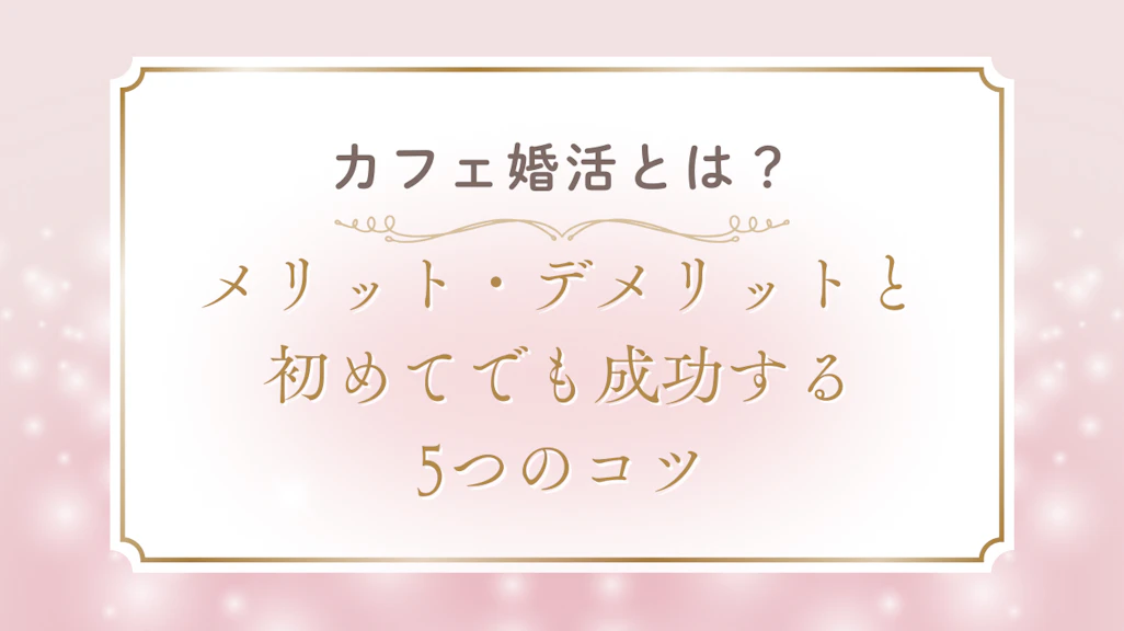 カフェ婚活とは?メリット・デメリットと初めてでも成功する5つのコツ
