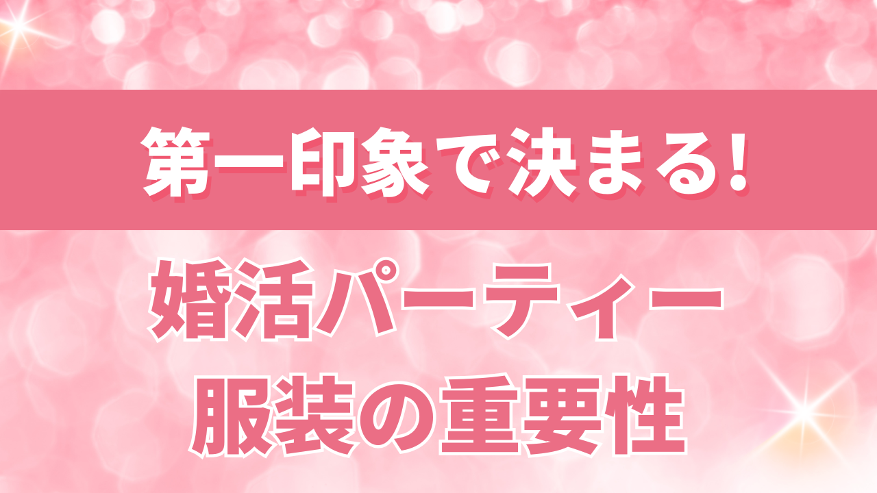 第一印象が決まる婚活パーティー服装の重要性