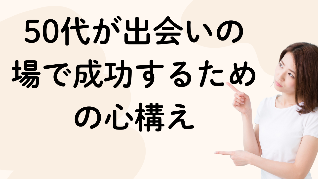 50代が出会いの
場で成功するための心構え