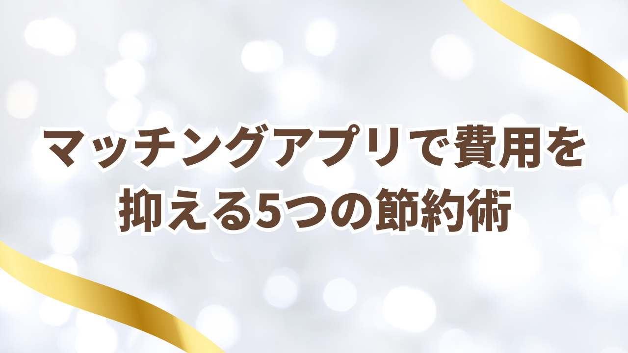 マッチングアプリで費用を抑える5つの節約術
