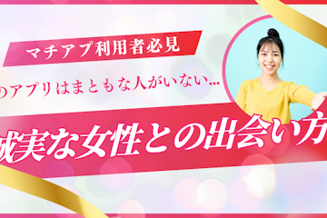 誠実な女性はマッチングアプリに本当にいるの?出会うための秘訣とおすすめアプリ