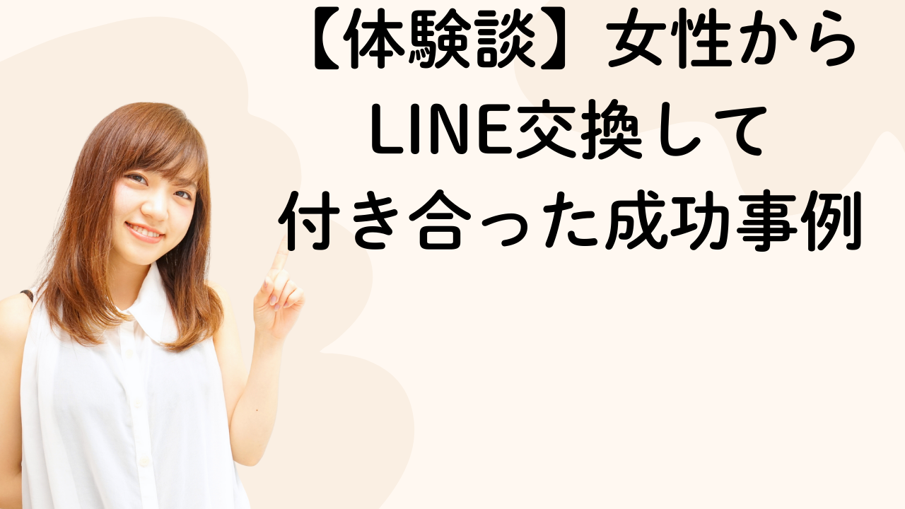 【体験談】女性から
LINE交換して
付き合った成功事例