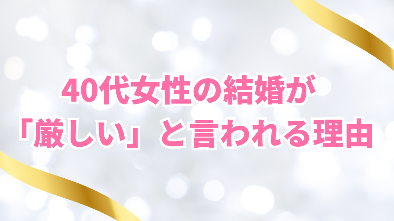40代女性の結婚が 「厳しい」と言われる理由