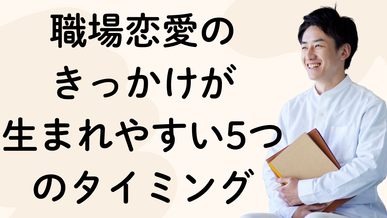 職場恋愛の
きっかけが
生まれやすい5つのタイミング