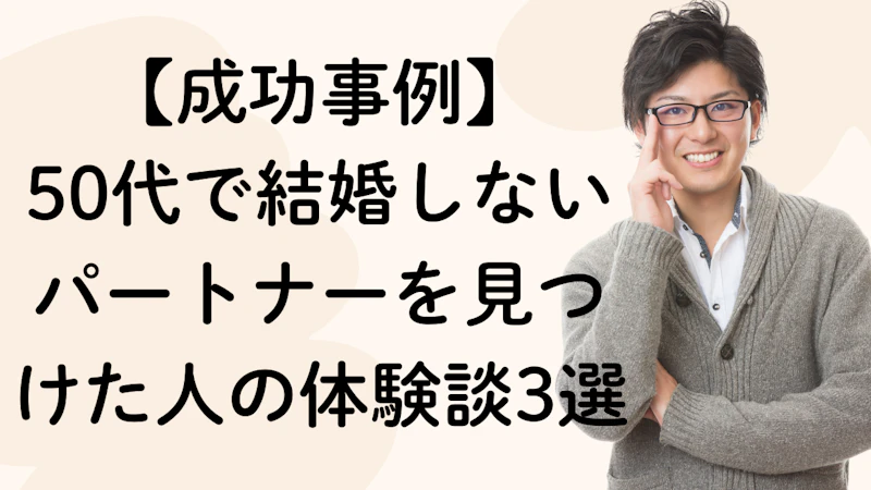 【成功事例】
50代で結婚しないパートナーを見つけた人の体験談3選