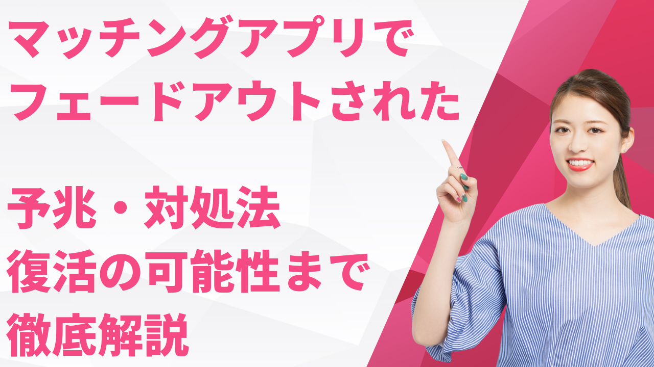 マッチングアプリでフェードアウトされた！予兆・対処法・復活の可能性まで徹底解説