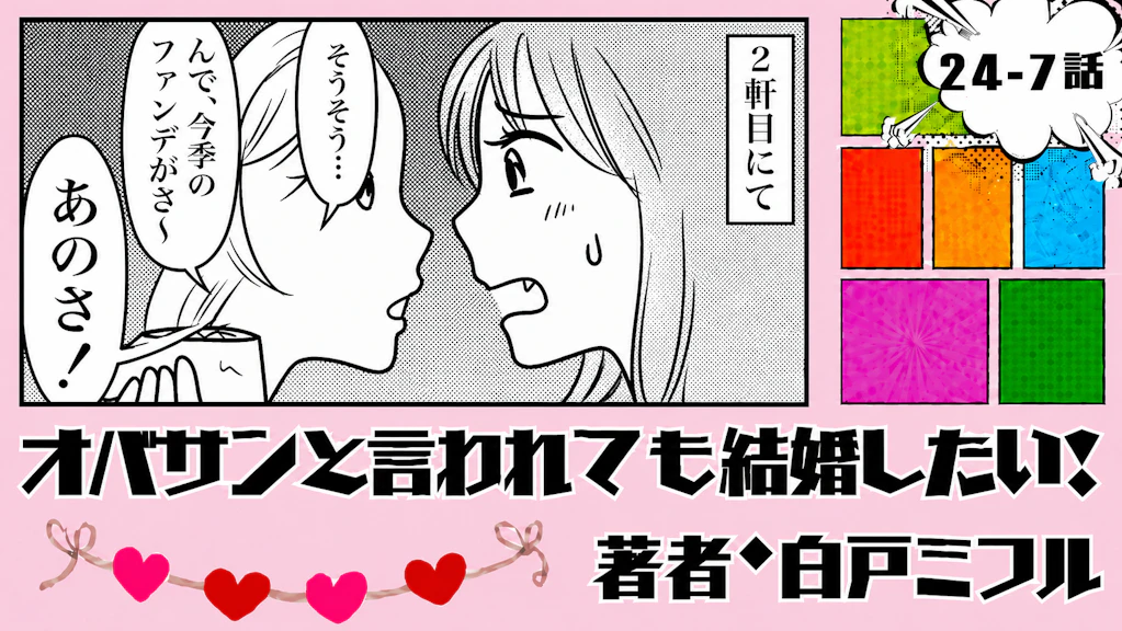 オバサンと言われても結婚したい！ 「24-7話」｜恋愛の話してもいい？