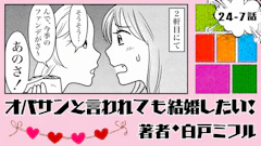 オバサンと言われても結婚したい！ 「24-7話」｜恋愛の話してもいい？