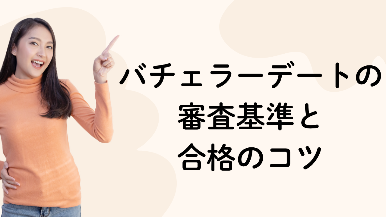 バチェラーデートの審査基準と
合格のコツ