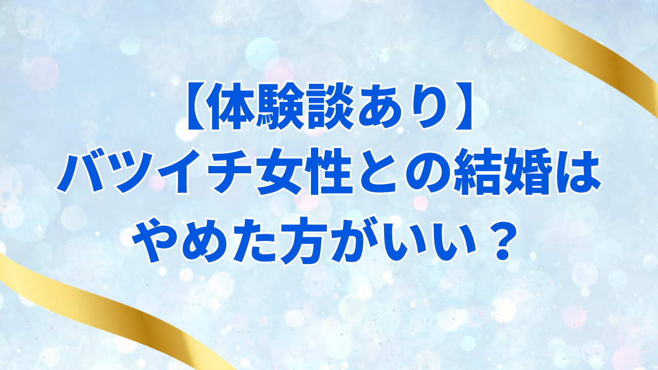 バツイチ女性との結婚は やめた方がいい？