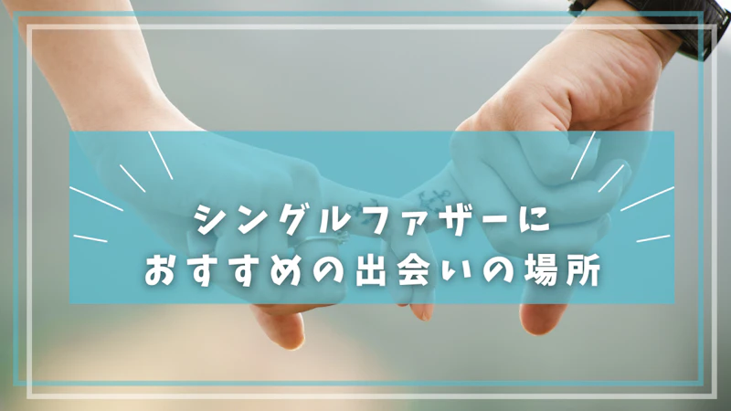 シングルファザーにおすすめの出会いの場所
