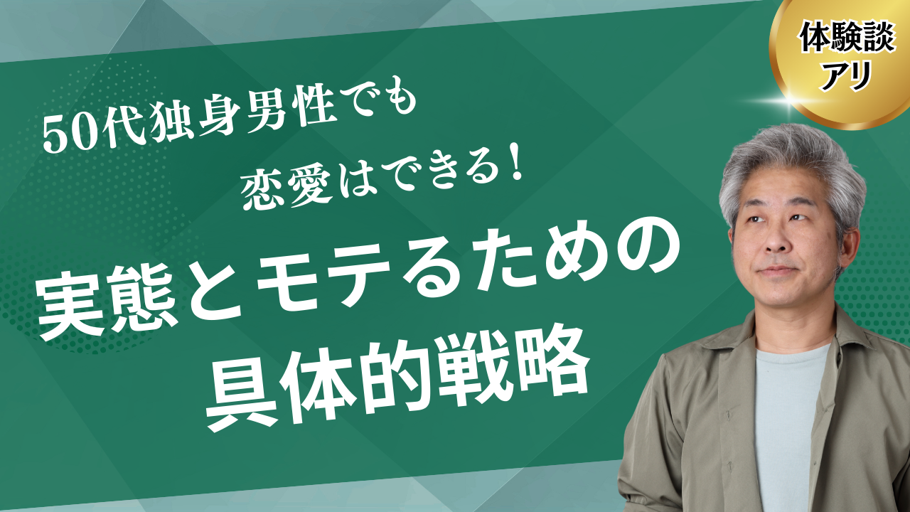 50代独身男性でも恋愛はできる！実態とモテるための具体的戦略