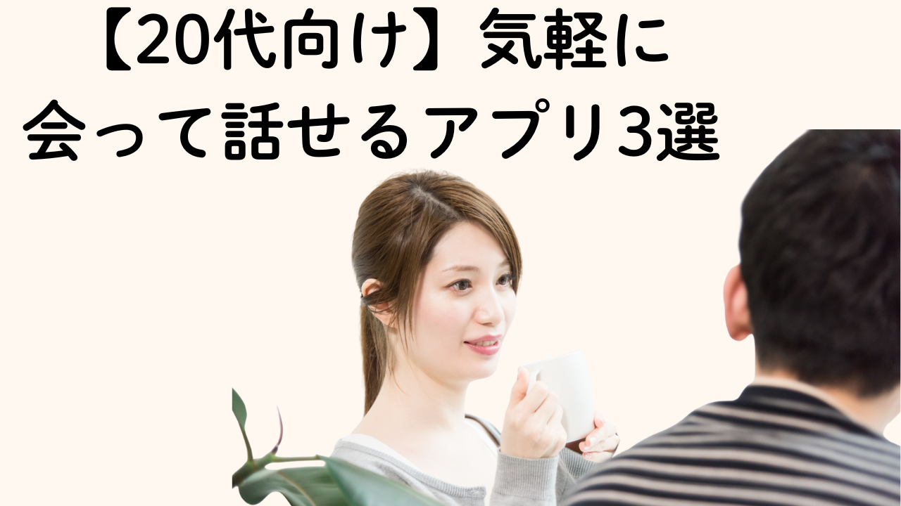 【20代向け】気軽に
会って話せるアプリ3選