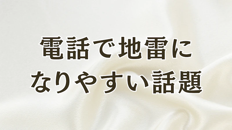 電話で地雷に
なりやすい話題