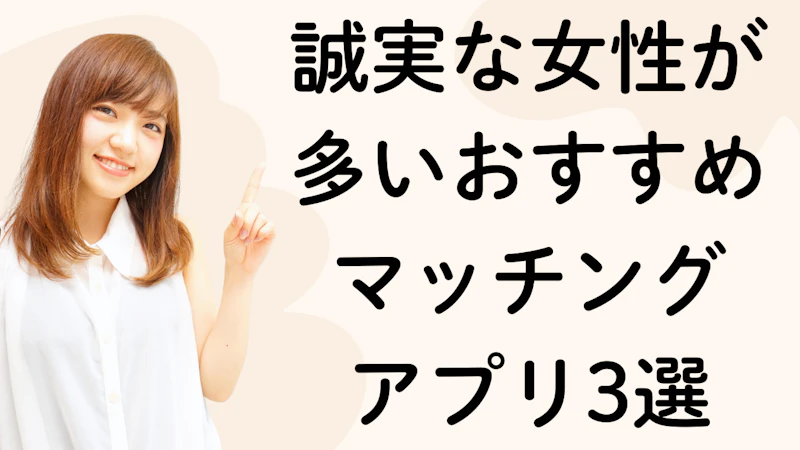 誠実な女性が
多いおすすめ
マッチング
アプリ3選