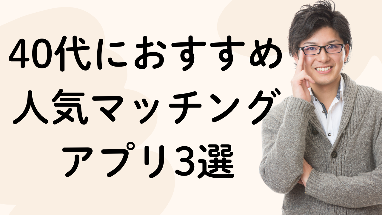 40代におすすめ 人気マッチング アプリ3選