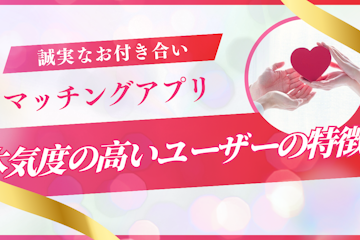 本気度の高いマッチングアプリユーザーの特徴と効率的な見つけ方|専門家が徹底解説