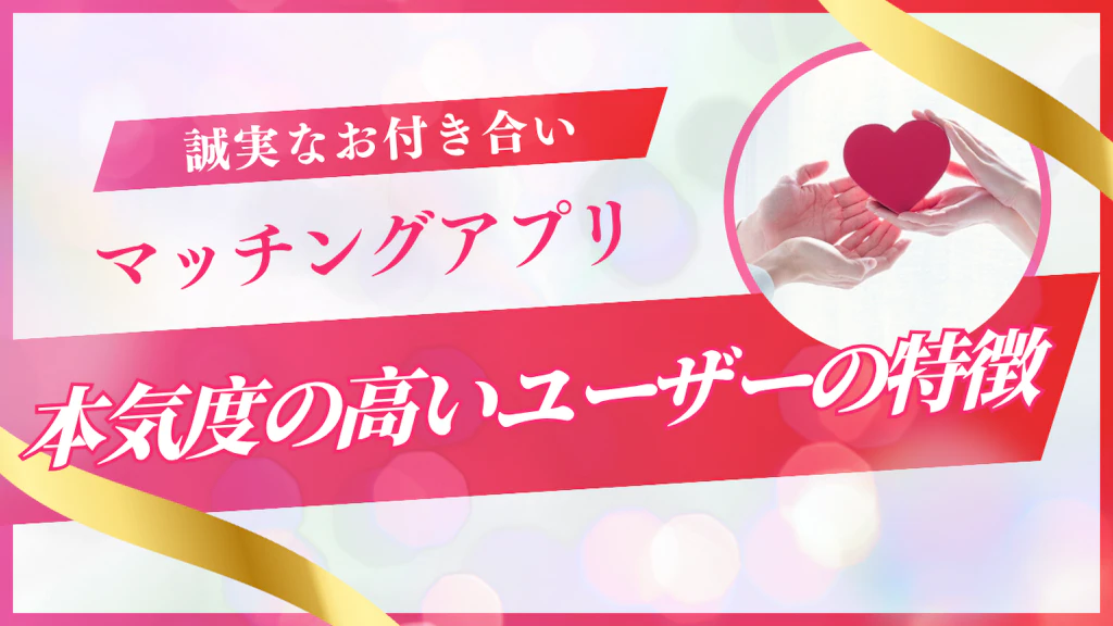 本気度の高いマッチングアプリユーザーの特徴と効率的な見つけ方｜専門家が徹底解説