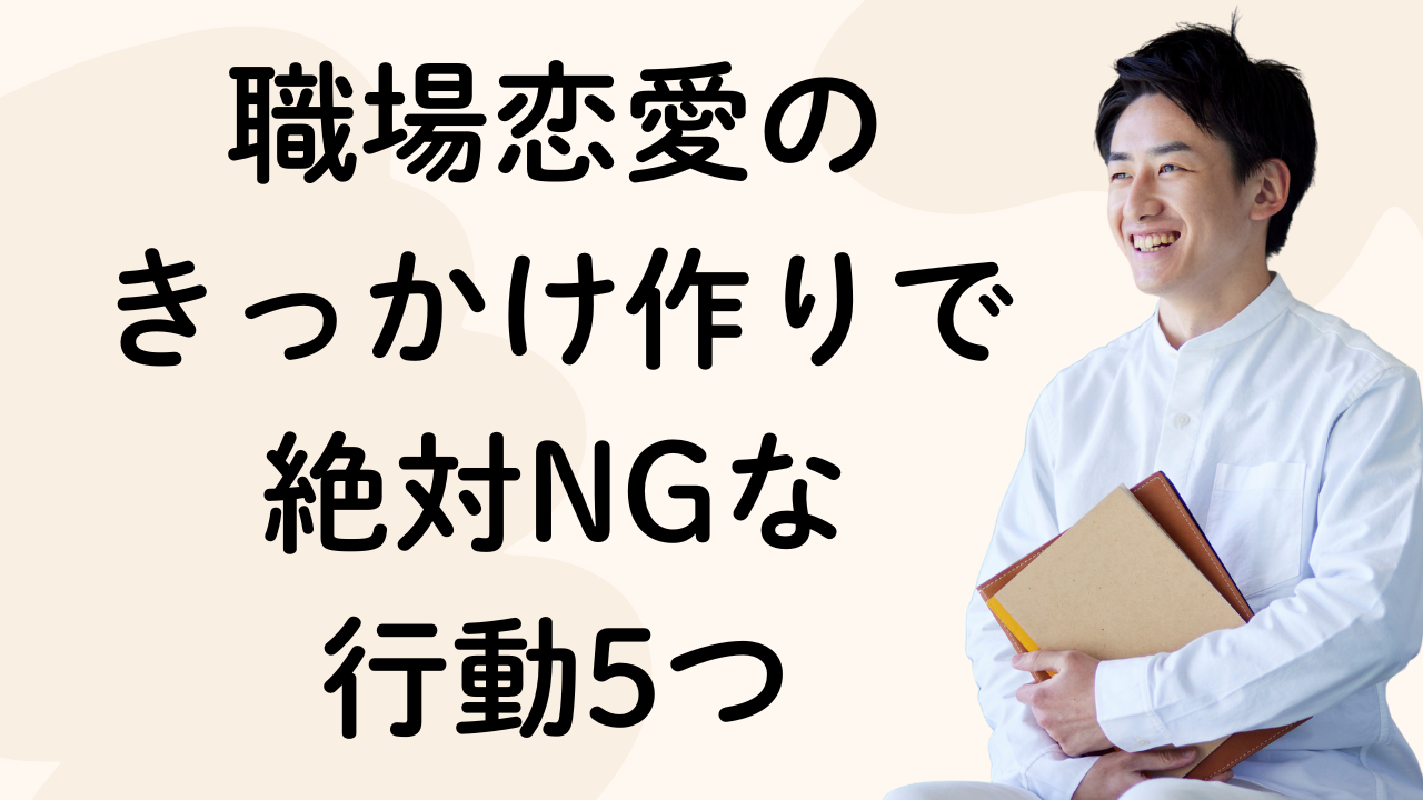 職場恋愛の
きっかけ作りで
絶対NGな
行動5つ