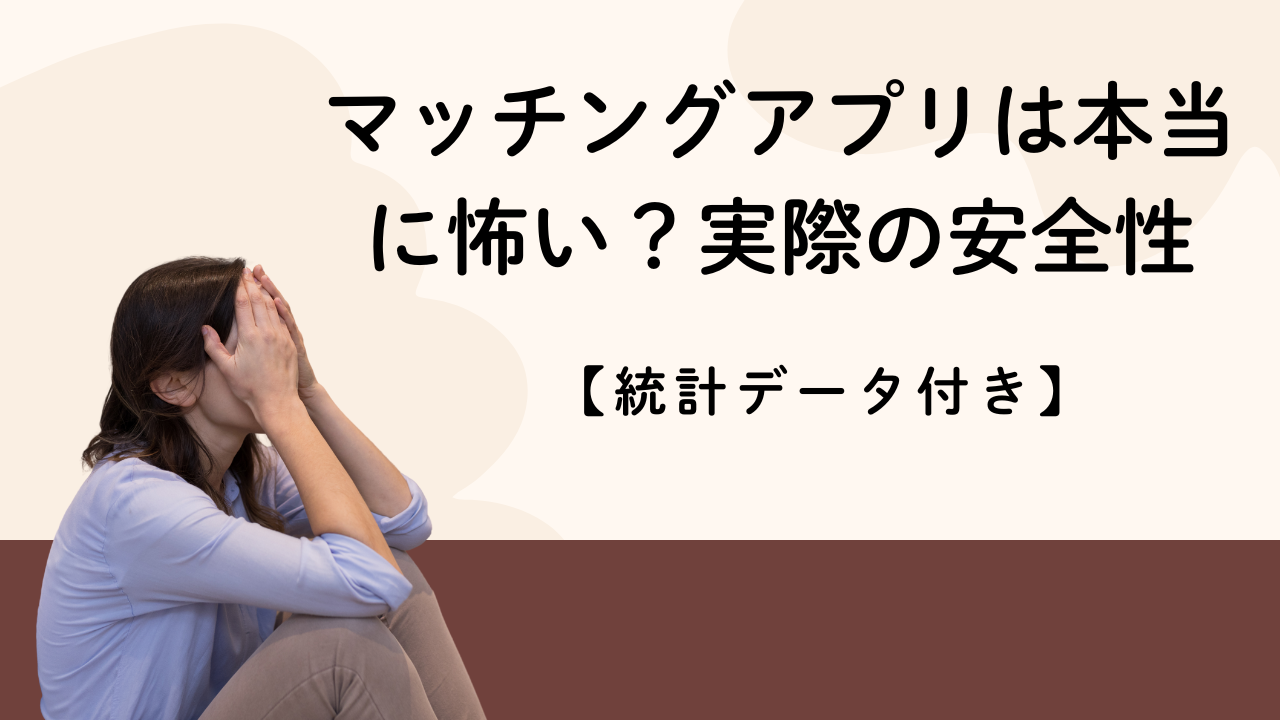 マッチングアプリは本当に怖い?実際の安全性