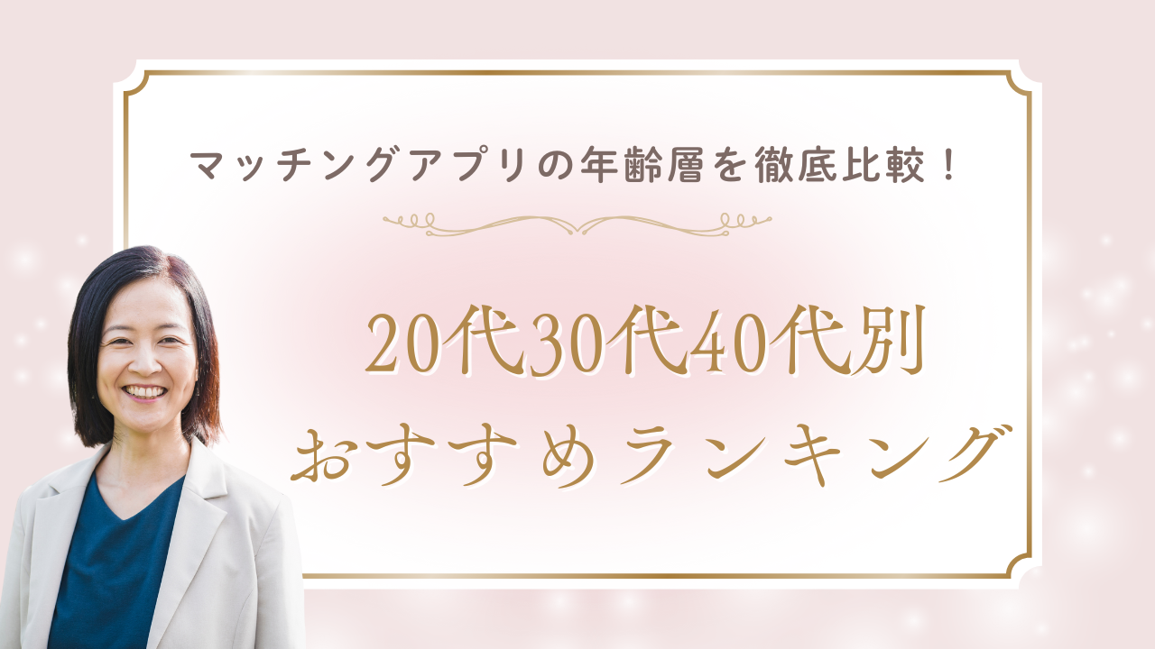 マッチングアプリの年齢層を徹底比較！年代別おすすめランキング