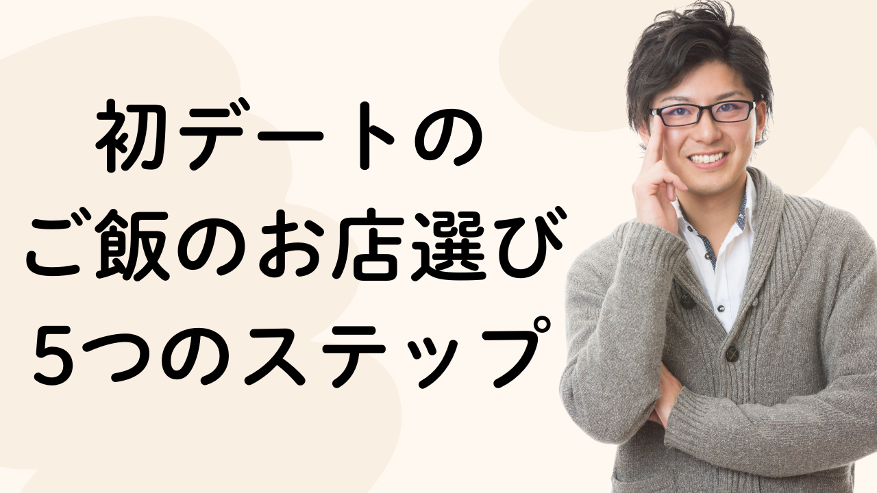 初デートの
ご飯のお店選び
5つのステップ