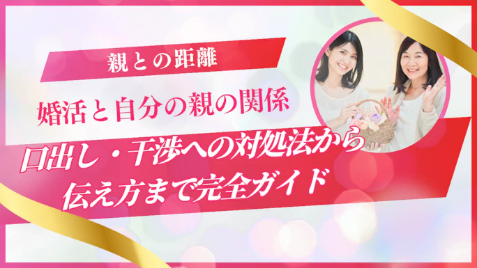  婚活と親の関係｜口出し・干渉への対処法から伝え方まで完全ガイド