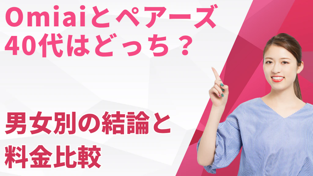 Omiaiとペアーズ40代はどっち？男女別の結論と料金比較