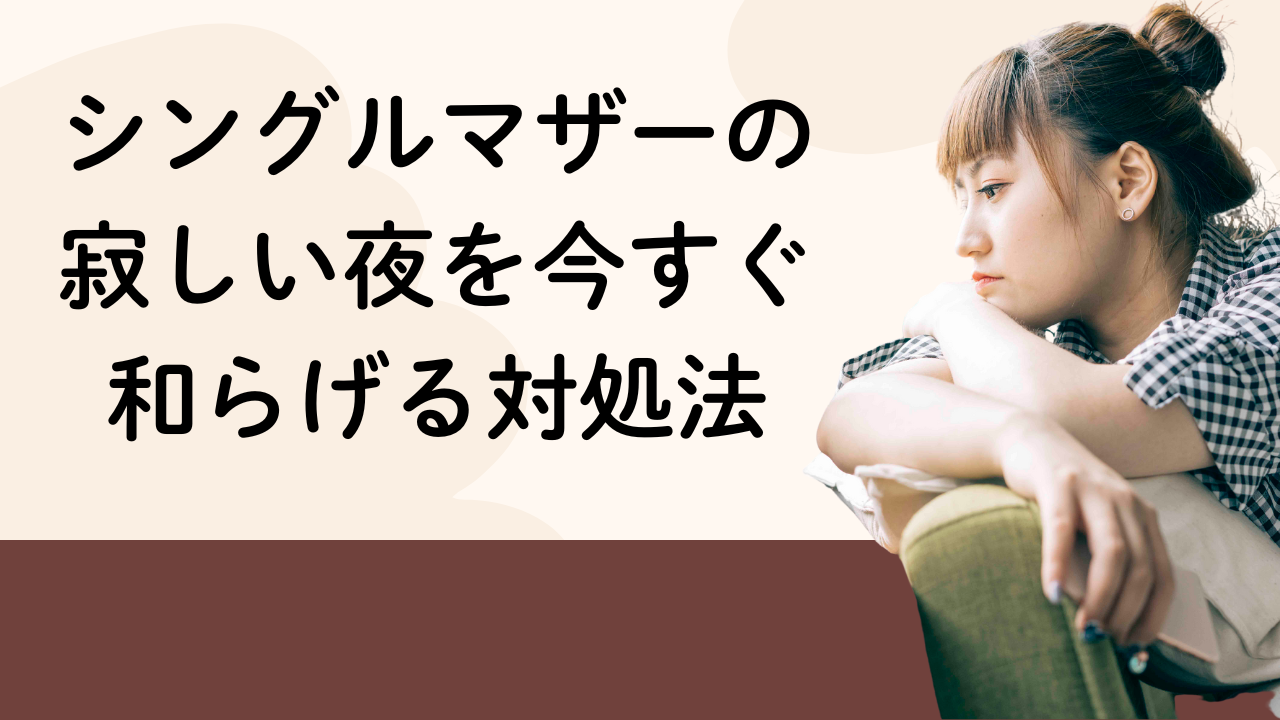 シングルマザーの
寂しい夜を今すぐ
和らげる対処法