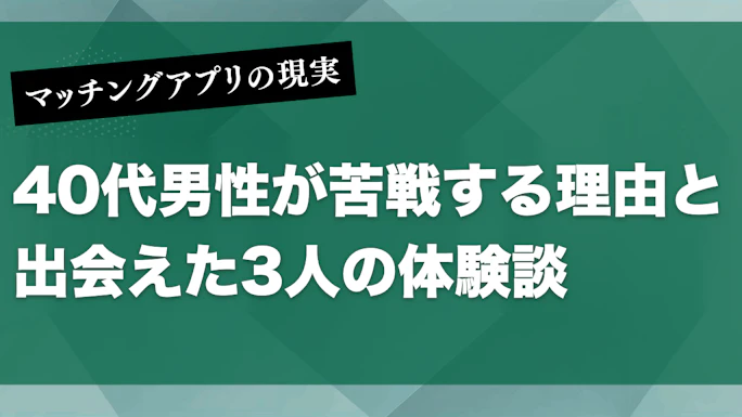 40代男性が直面するマッチングアプリの現実！うまくいかない理由と対策【2026年】