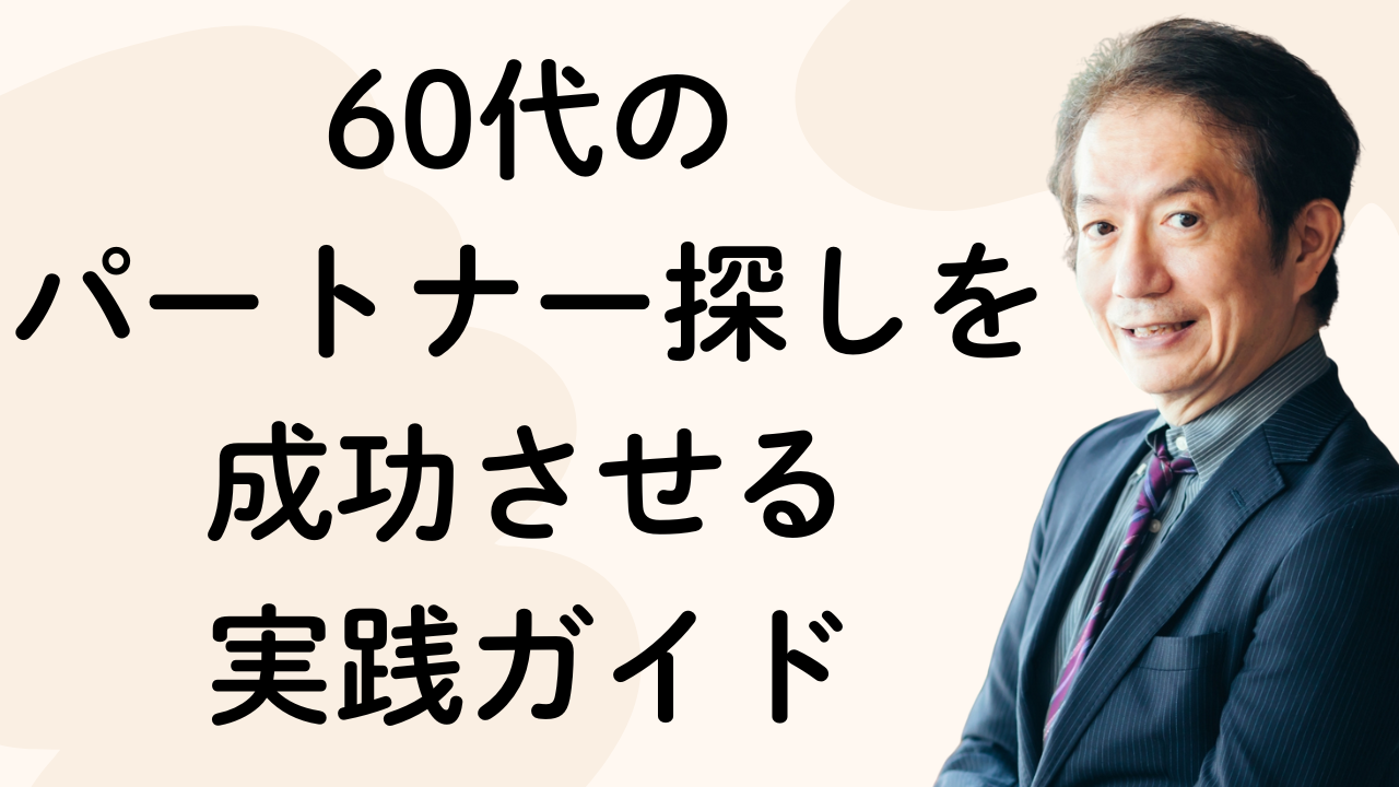 60代の
パートナー探しを成功させる
実践ガイド