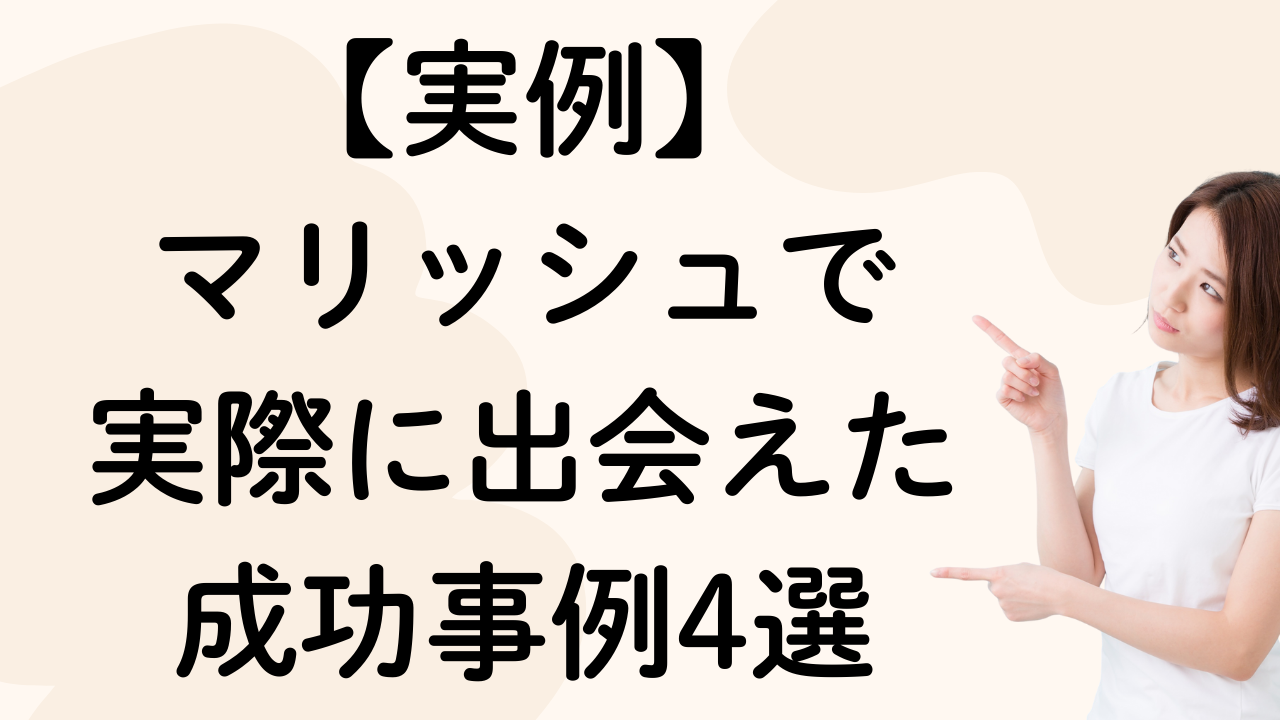 【実例】
マリッシュで
実際に出会えた
成功事例4選