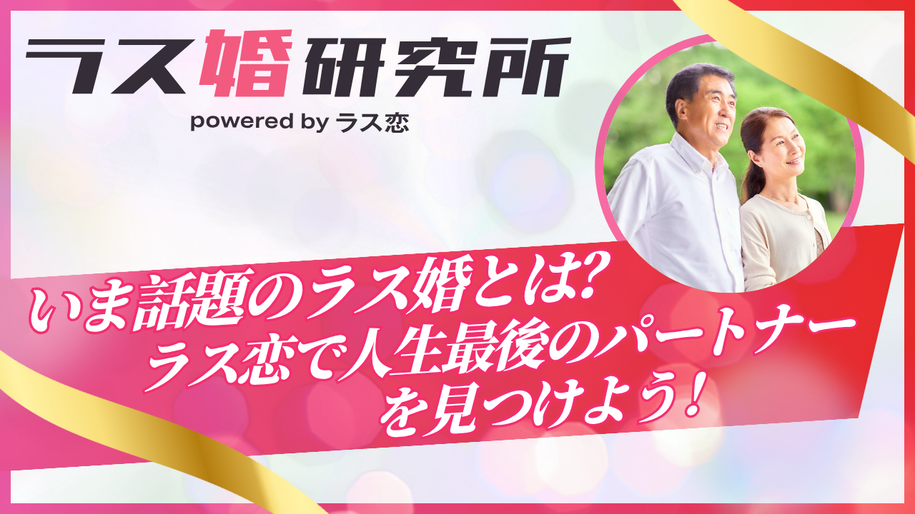 ラス婚とはどういう意味?利用者の体験談からわかるシニア恋愛の成功の秘訣とは