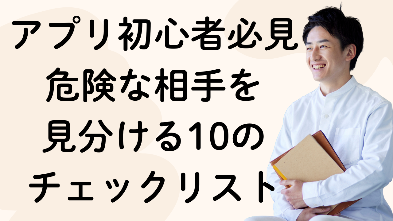 アプリ初心者必見
危険な相手を
見分ける10の
チェックリスト