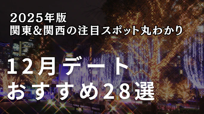 【2025年版】12月デートおすすめスポット28選|東京・関西のイルミネーション&屋内施設完全ガイド