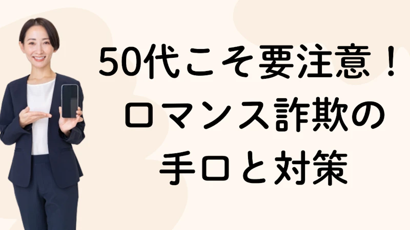 50代こそ要注意！ロマンス詐欺の
手口と対策