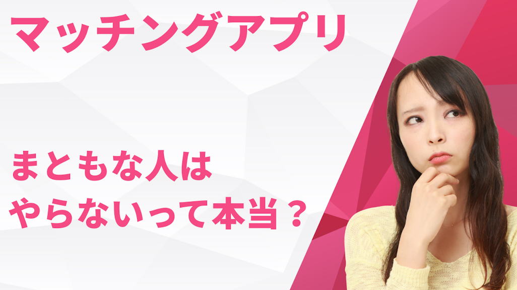 マッチングアプリは「まともな人はやらない」って本当?気になる真相とは?
