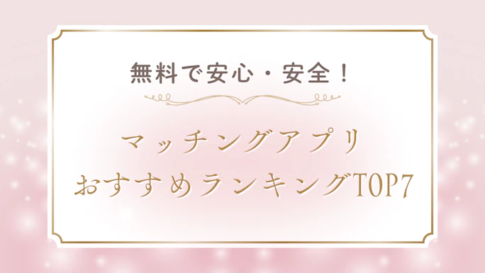 【2026年最新】無料で安全なマッチングアプリおすすめランキングTOP7！選び方と安全な使い方完全ガイド 