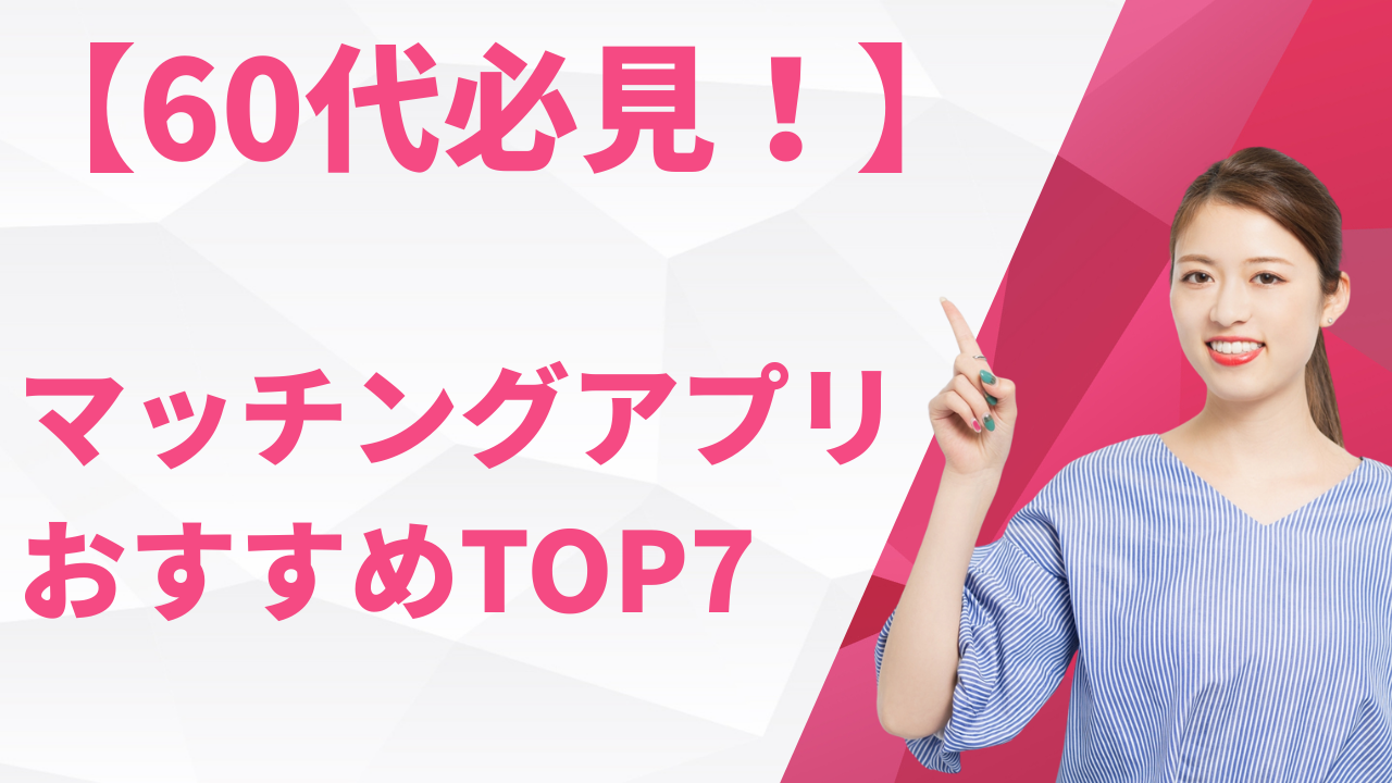 60代向けマッチングアプリおすすめランキングTOP7【目的別】