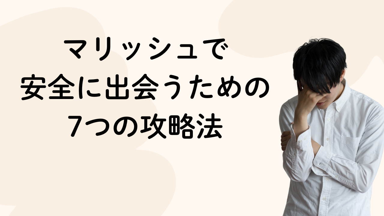 マリッシュで
安全に出会うための
7つの攻略法