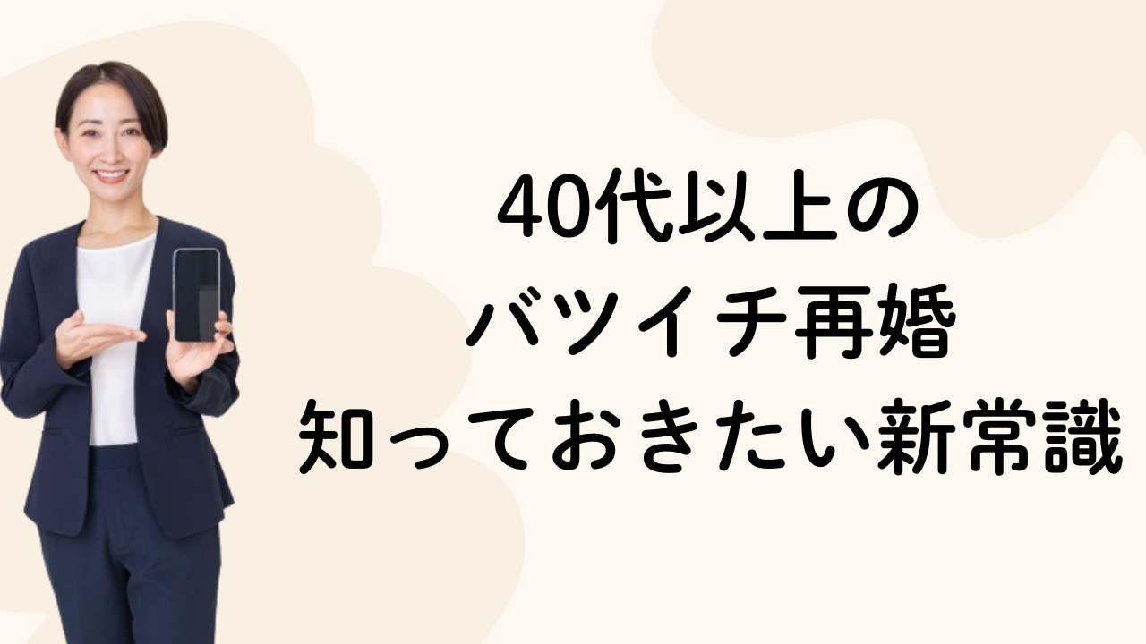 40代以上の
バツイチ再婚
知っておきたい新常識