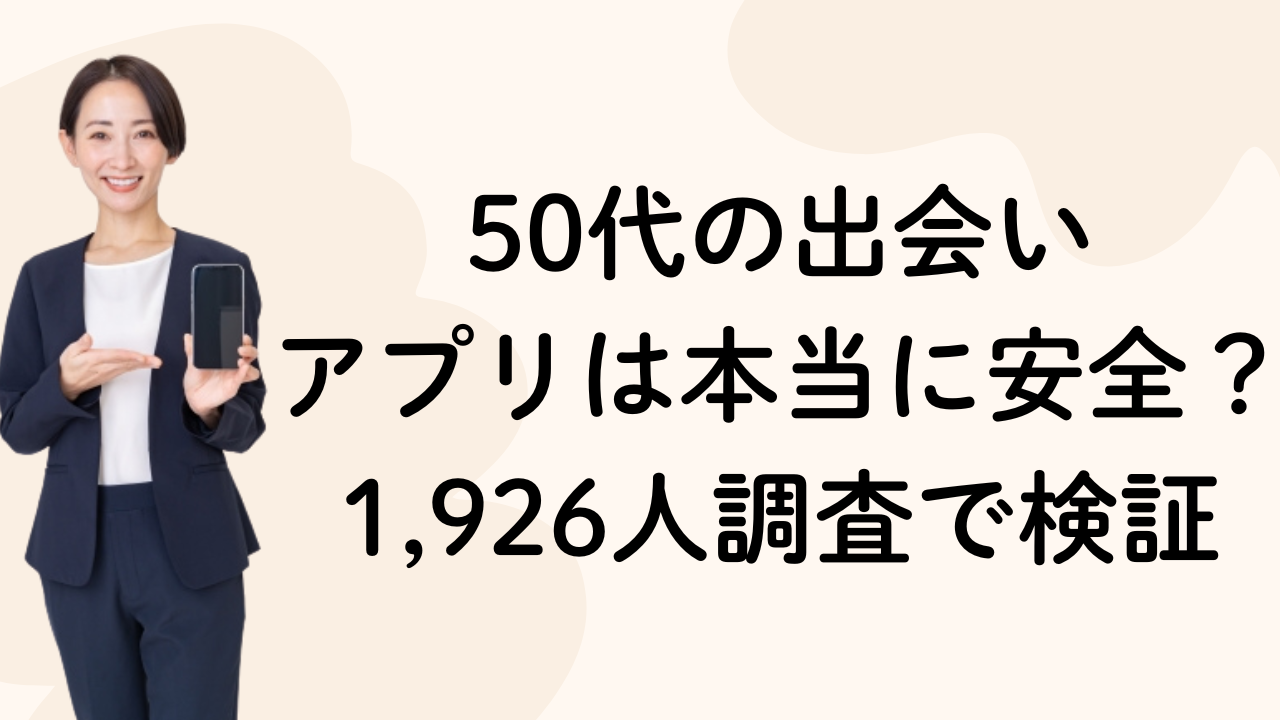 50代の出会い
アプリは本当に安全？1,926人調査で検証
