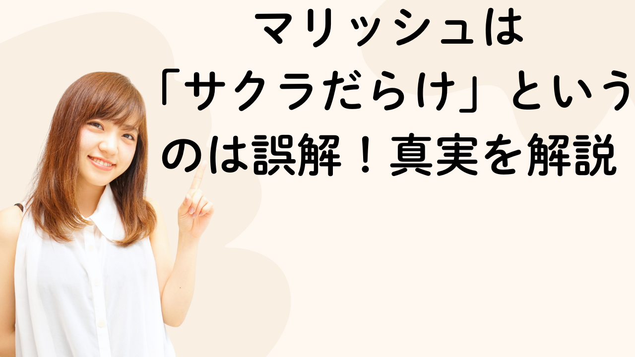 マリッシュは
「サクラだらけ」というのは誤解!真実を解説