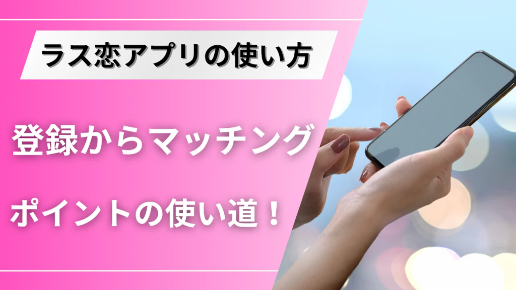 ラス恋の使い方を徹底解説！登録方法からマッチングまでの流れ・ポイントの使い道を紹介