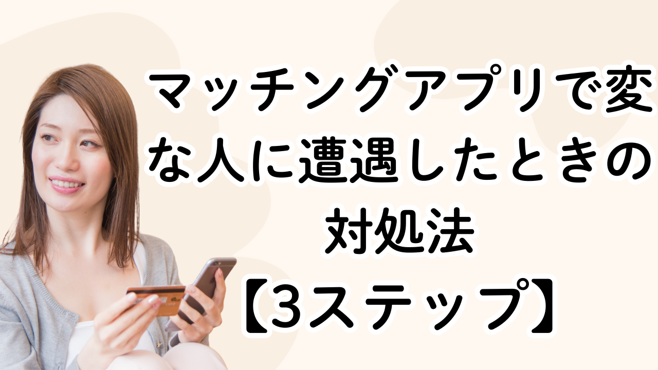 マッチングアプリで変な人に遭遇したときの対処法