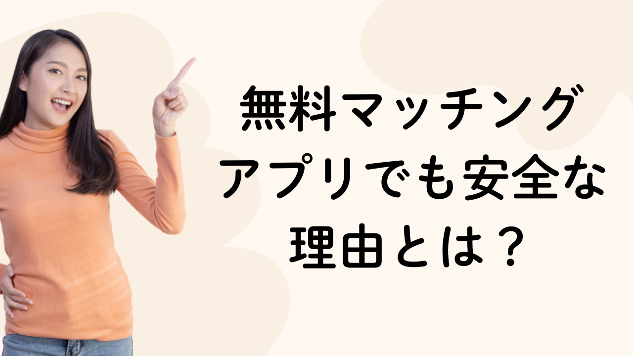 無料マッチング
アプリでも安全な
理由とは？