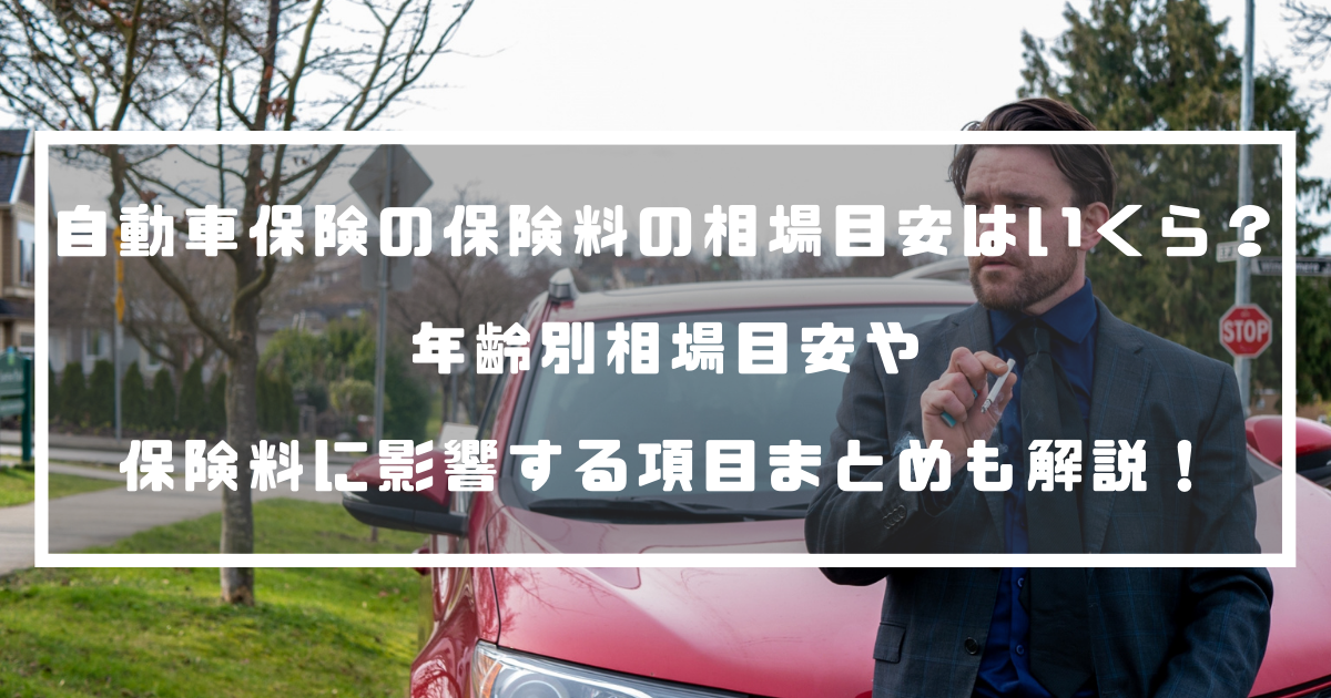 自動車保険の保険料の相場目安はいくら 年齢別相場目安や保険料に影響する項目まとめも解説 自動車保険 自動車保険の保険料の相場目安はいくら 年齢別相場目安や保険料に影響する項目まとめも解説 自動車保険